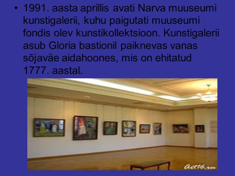 1991. aasta aprillis avati Narva muuseumi kunstigalerii, kuhu paigutati muuseumi fondis olev kunstikollektsioon. Kunstigalerii